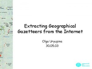 Extracting Geographical Gazetteers from the Internet Olga Uryupina