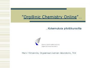 Orgnic Chemistry Online Kokemuksia pilottikurssilta Mervi Ylimannila Orgaanisen