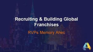 Recruiting Building Global Franchises RVPs Memory Ahec ACN