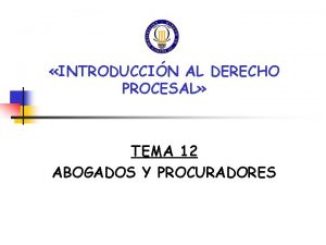 INTRODUCCIN AL DERECHO PROCESAL TEMA 12 ABOGADOS Y