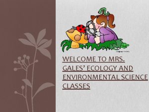 WELCOME TO MRS GALES ECOLOGY AND ENVIRONMENTAL SCIENCE