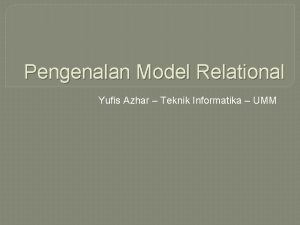 Pengenalan Model Relational Yufis Azhar Teknik Informatika UMM