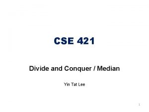 CSE 421 Divide and Conquer Median Yin Tat