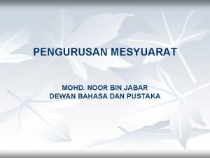 PENGURUSAN MESYUARAT MOHD NOOR BIN JABAR DEWAN BAHASA