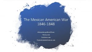 The Mexican American War 1846 1848 Information gathered