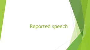 Reported speech Reported speech Reported speech 1 Past