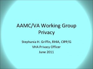 AAMCVA Working Group Privacy Stephania H Griffin RHIA