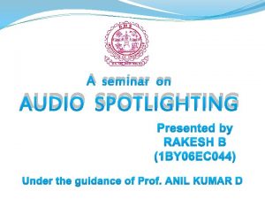 A seminar on AUDIO SPOTLIGHTING Presented by RAKESH