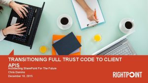 TRANSITIONING FULL TRUST CODE TO CLIENT APIS Architecting