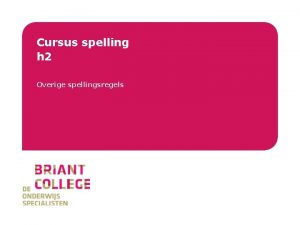 Briant College Cursus spelling h 2 Overige spellingsregels