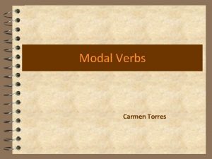 Modal Verbs Carmen Torres What are modal verbs