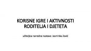 KORISNE IGRE I AKTIVNOSTI RODITELJA I DJETETA uiteljica