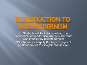 INTRODUCTION TO POSTMODERNISM LI Students will be introduced