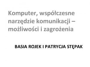 Komputer wspczesne narzdzie komunikacji moliwoci i zagroenia BASIA