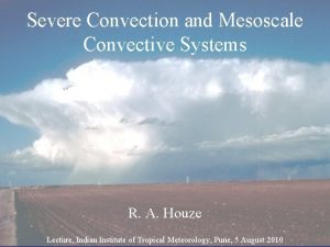 Severe Convection and Mesoscale Convective Systems R A