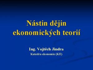 Nstin djin ekonomickch teori Ing Vojtch Jindra Katedra