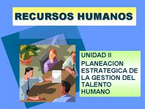 RECURSOS HUMANOS UNIDAD II PLANEACION ESTRATEGICA DE LA