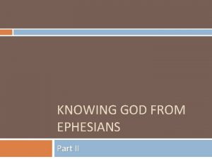 KNOWING GOD FROM EPHESIANS Part II Review of