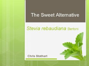 The Sweet Alternative Stevia rebaudiana Bertoni Chris Stothart