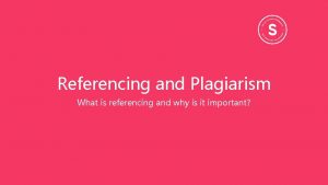 Referencing and Plagiarism What is referencing and why