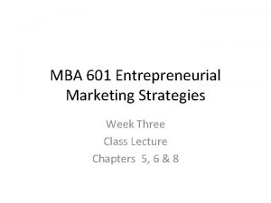 MBA 601 Entrepreneurial Marketing Strategies Week Three Class