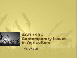 AGR 199 Contemporary Issues in Agriculture Mr Wilson