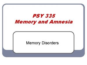 PSY 335 Memory and Amnesia Memory Disorders Influences