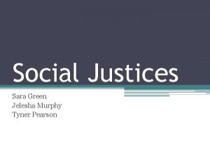 Social Justices Sara Green Jelesha Murphy Tyner Pearson
