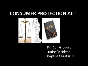 CONSUMER PROTECTION ACT Dr Don Gregory Junior Resident