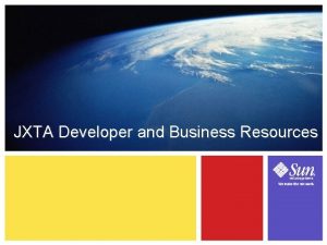 JXTA Developer and Business Resources 17 1 Module