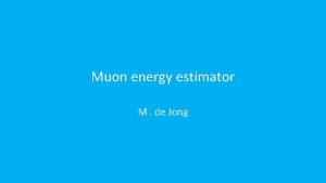Muon energy estimator M de Jong Muon energy