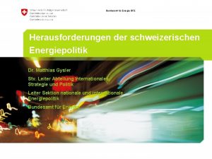 Bundesamt fr Energie BFE Herausforderungen der schweizerischen Energiepolitik