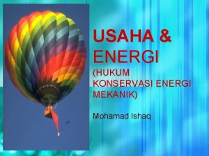 USAHA ENERGI HUKUM KONSERVASI ENERGI MEKANIK Mohamad Ishaq