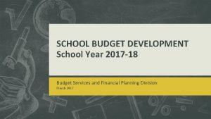 SCHOOL BUDGET DEVELOPMENT School Year 2017 18 Budget