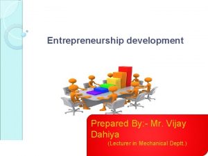 Entrepreneurship development Prepared By Mr Vijay Dahiya Lecturer