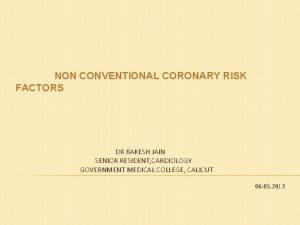 NON CONVENTIONAL CORONARY RISK FACTORS DR RAKESH JAIN