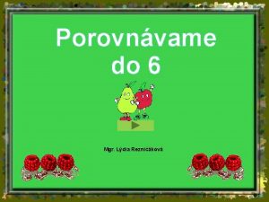 Porovnvame do 6 Mgr Ldia Reznikov Ak budete