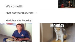 Welcome Get out your Binders Syllabus due Tuesday