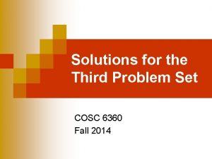 Solutions for the Third Problem Set COSC 6360