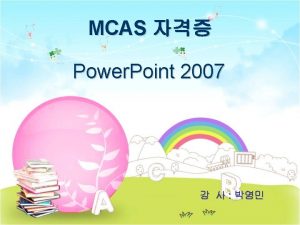 MCAS Power Point 2007 MCASMicrosoft Certified Application Specialist