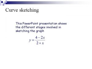 Curve sketching This Power Point presentation shows the