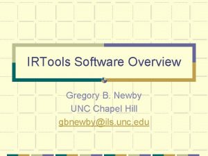 IRTools Software Overview Gregory B Newby UNC Chapel