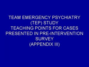 TEAM EMERGENCY PSYCHIATRY TEP STUDY TEACHING POINTS FOR