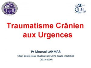 Traumatisme Crnien aux Urgences Pr Mourad LAHMAR Cours