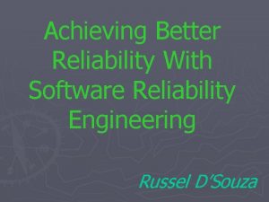 Achieving Better Reliability With Software Reliability Engineering Russel