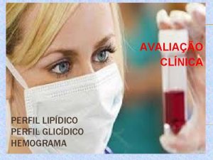 AVALIAO CLNICA PERFIL LIPDICO PERFIL GLICDICO HEMOGRAMA LIPIDOGRAMA