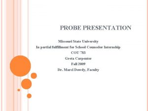 PROBE PRESENTATION Missouri State University In partial fulfillment