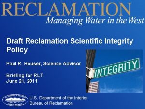 Draft Reclamation Scientific Integrity Policy Paul R Houser