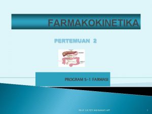 FARMAKOKINETIKA PERTEMUAN 2 PROGRAM S1 FARMASI PROF DR