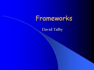 Frameworks David Talby Frameworks l A reusable semicomplete
